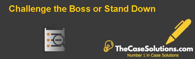 hbr case study challenge the boss or stand down